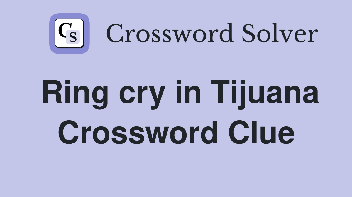 Ring cry in Tijuana Crossword Clue