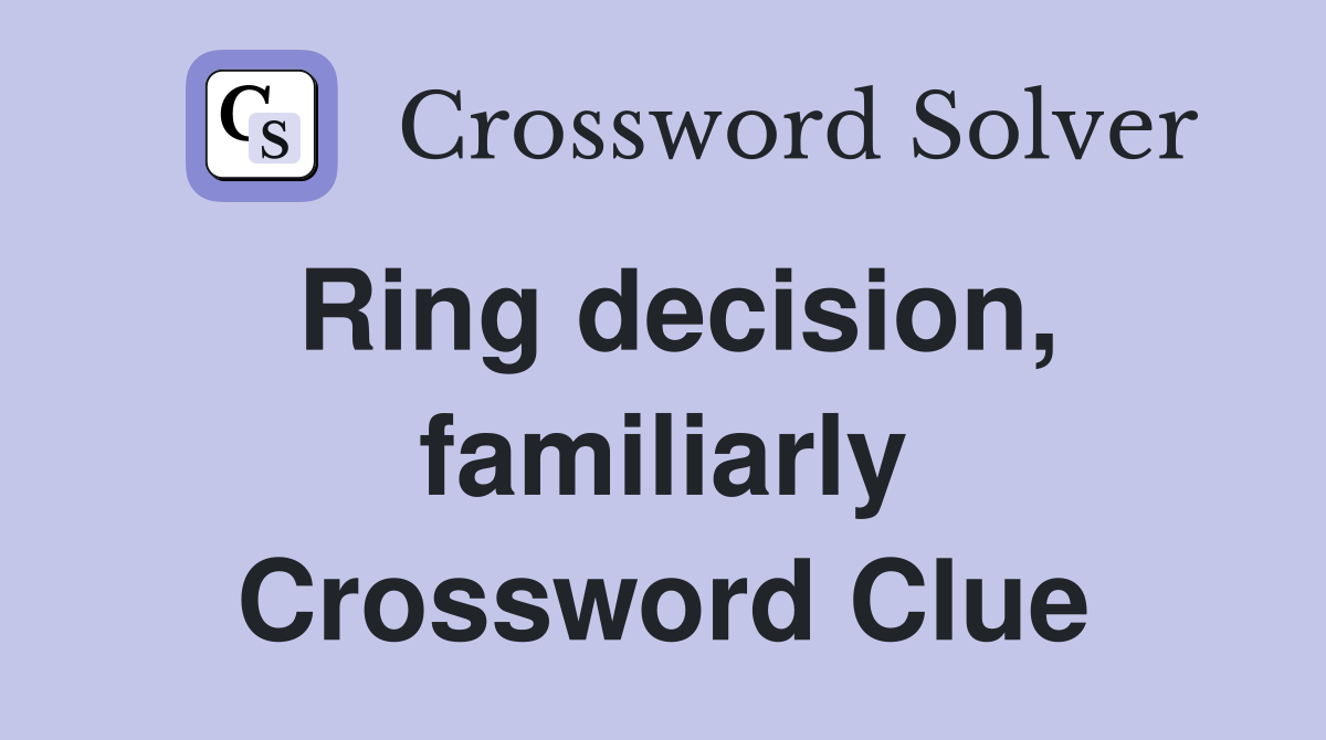 Ring decision, familiarly Crossword Clue