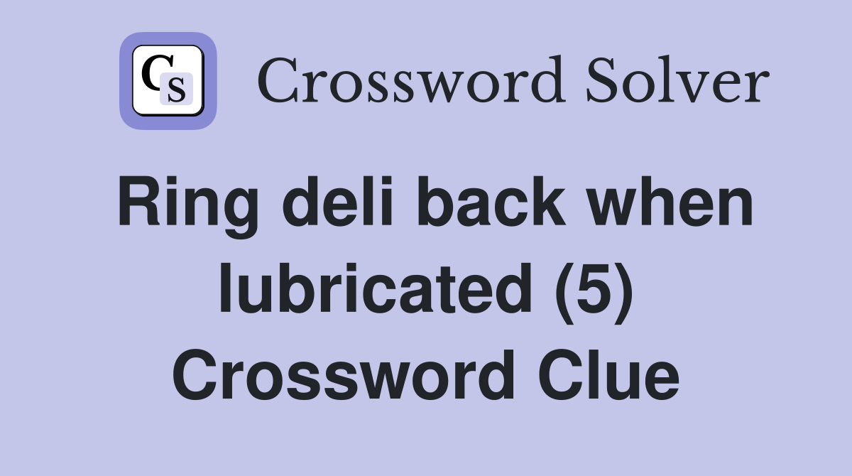 Ring deli back when lubricated (5) Crossword Clue