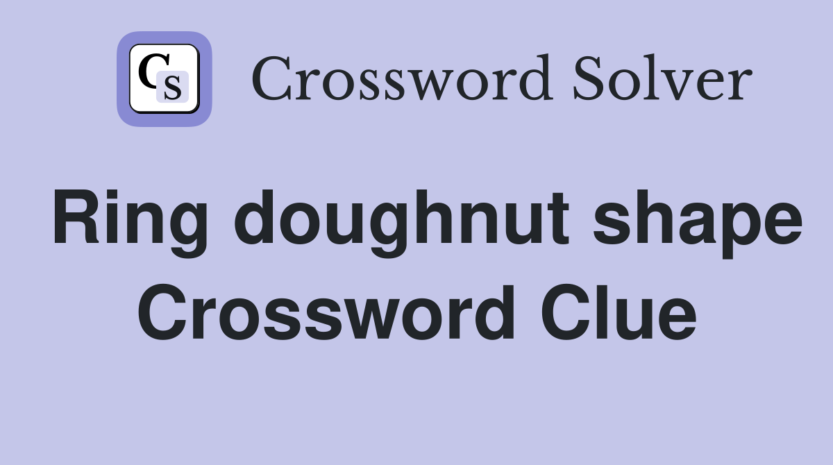 Ring doughnut shape Crossword Clue