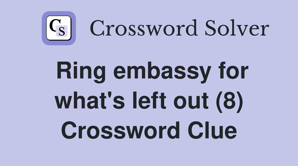 Ring embassy for what's left out (8) Crossword Clue