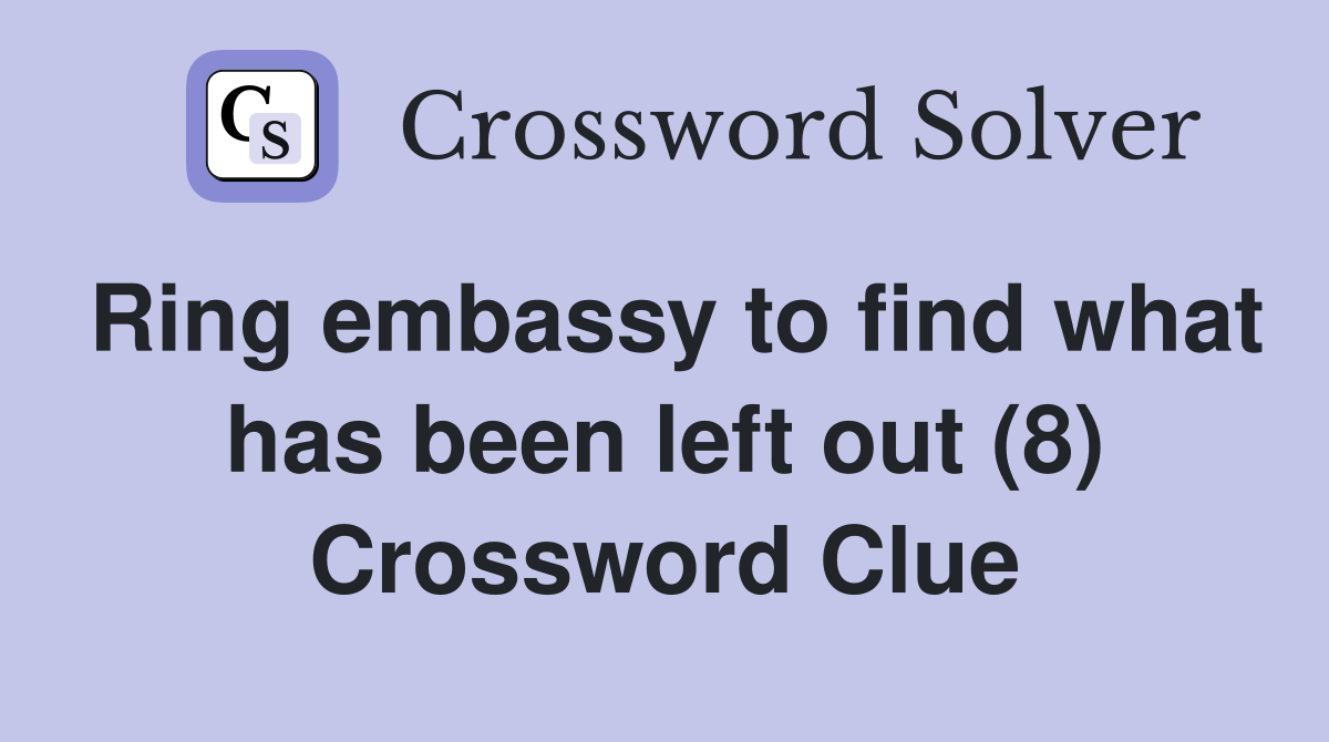 Ring embassy to find what has been left out (8) Crossword Clue