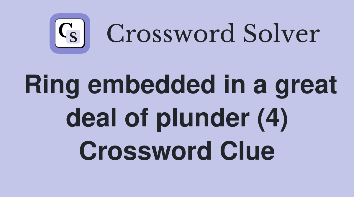 Ring embedded in a great deal of plunder (4) Crossword Clue