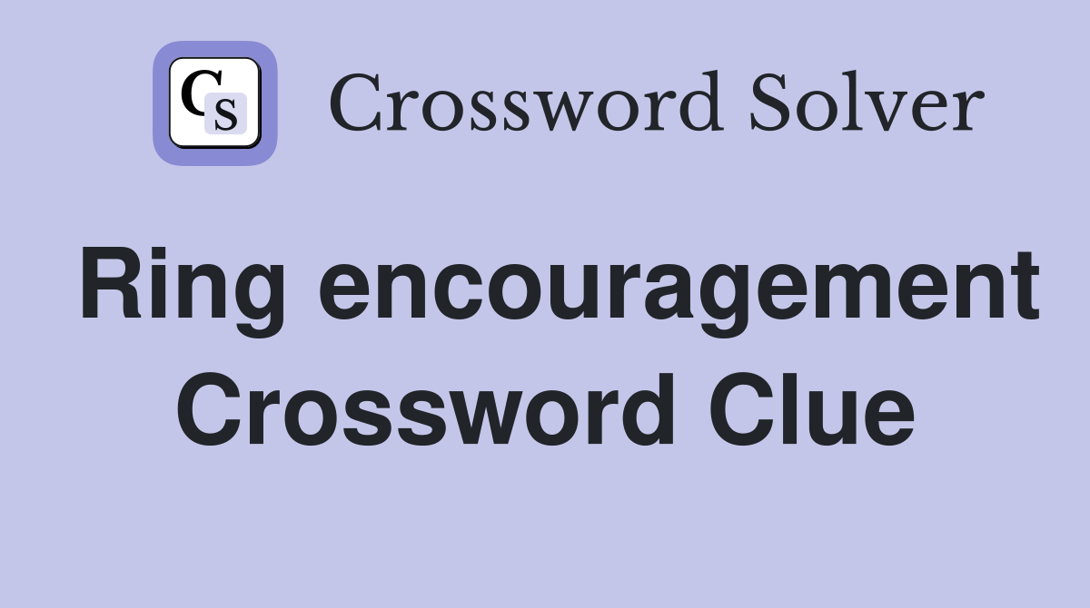 Ring encouragement Crossword Clue