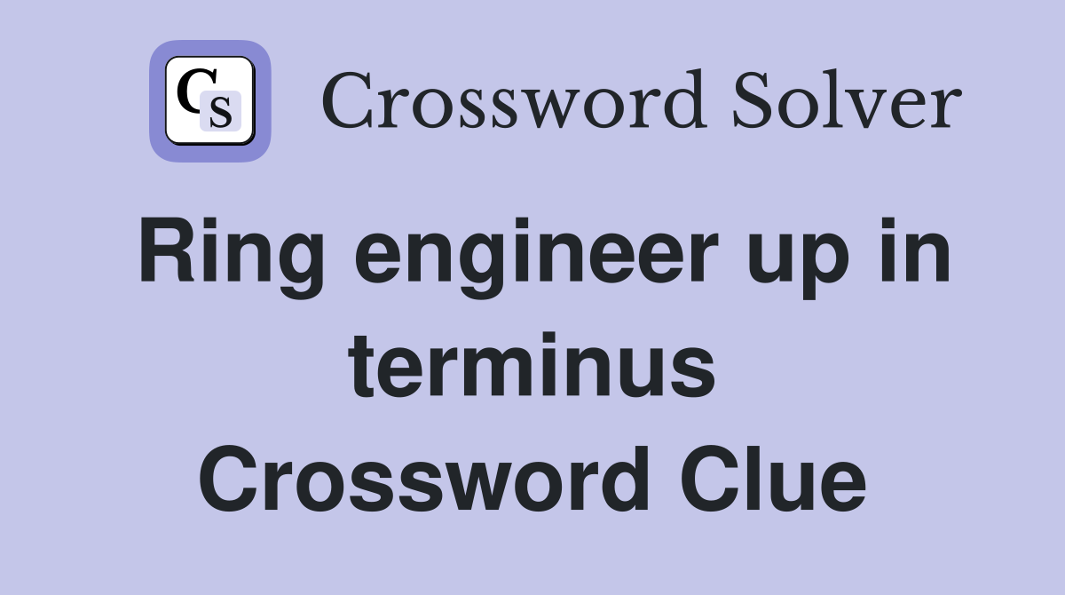 Ring engineer up in terminus Crossword Clue