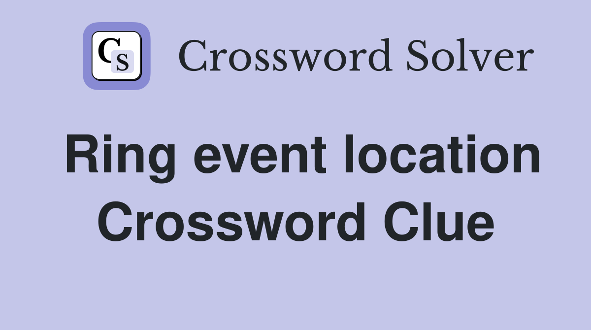 Ring event location Crossword Clue