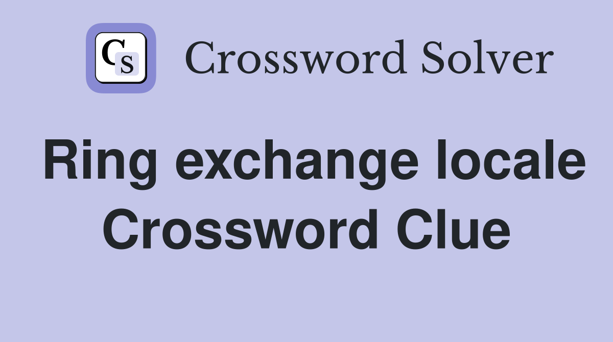 Ring exchange locale Crossword Clue