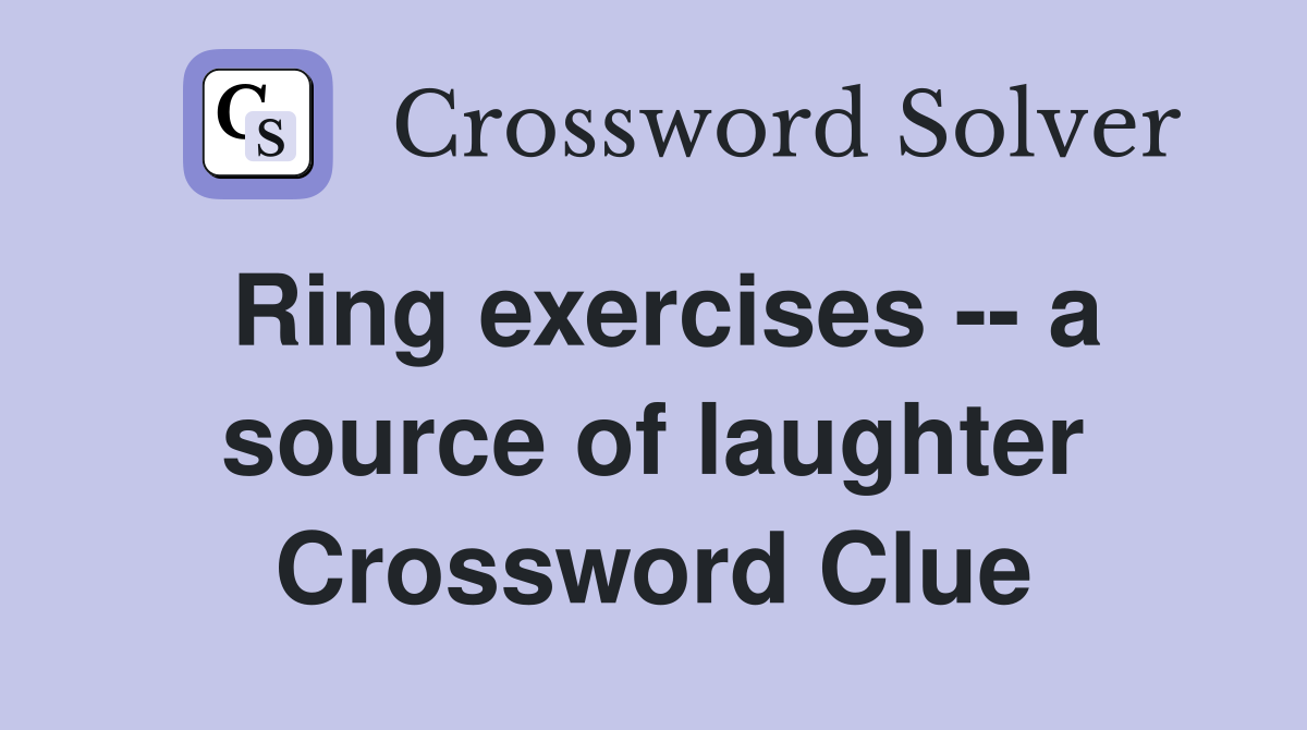 Ring exercises -- a source of laughter Crossword Clue