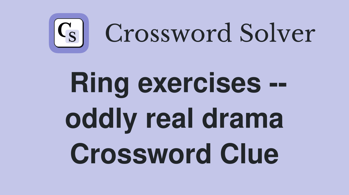 Ring exercises -- oddly real drama Crossword Clue