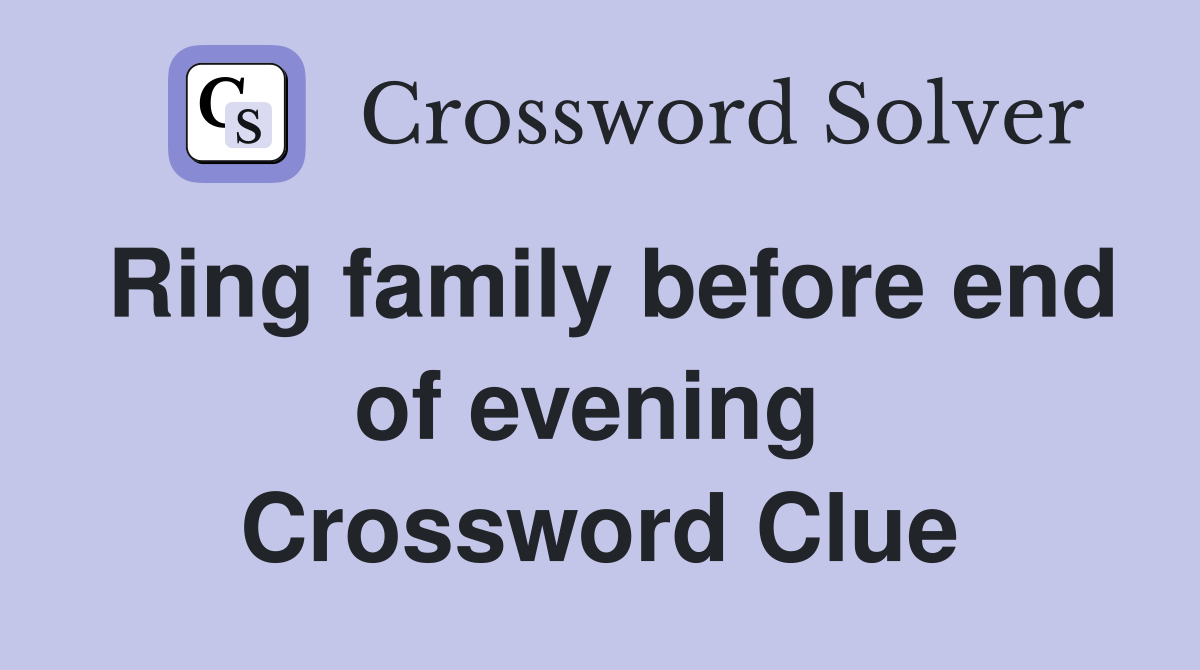 Ring family before end of evening  Crossword Clue
