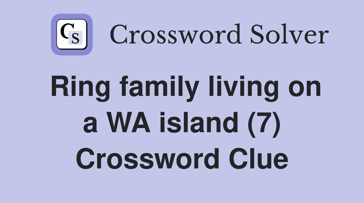 Ring family living on a WA island (7) Crossword Clue
