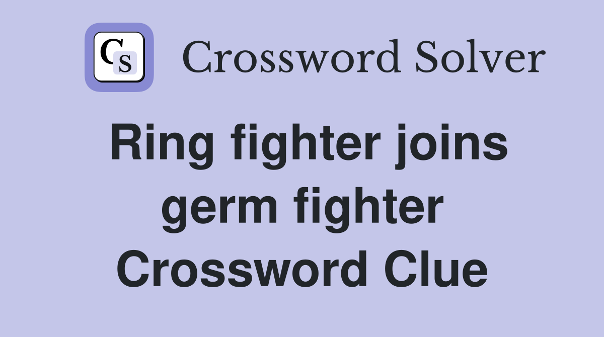 Ring fighter joins germ fighter Crossword Clue
