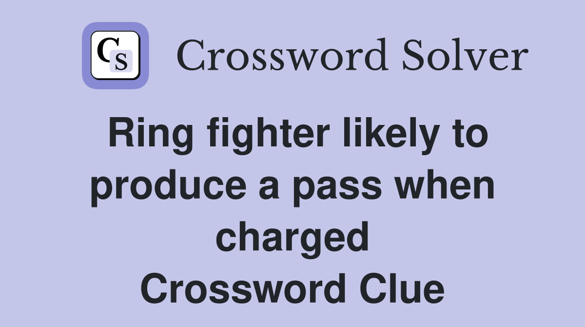 Ring fighter likely to produce a pass when charged Crossword Clue