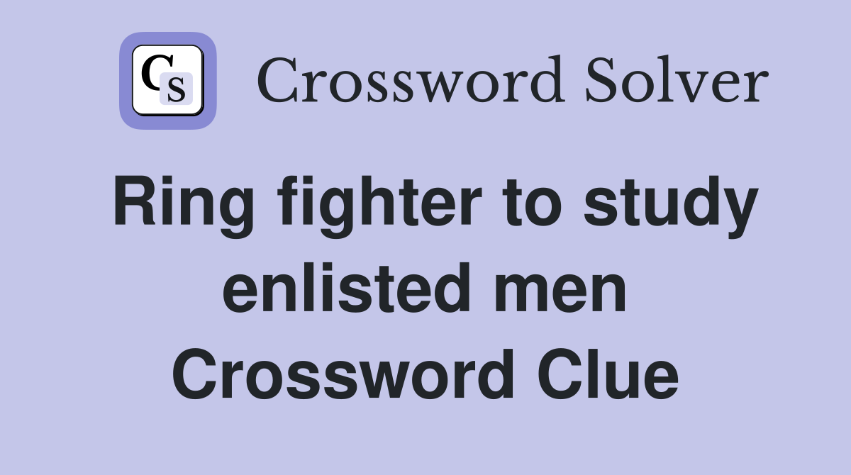 Ring fighter to study enlisted men Crossword Clue