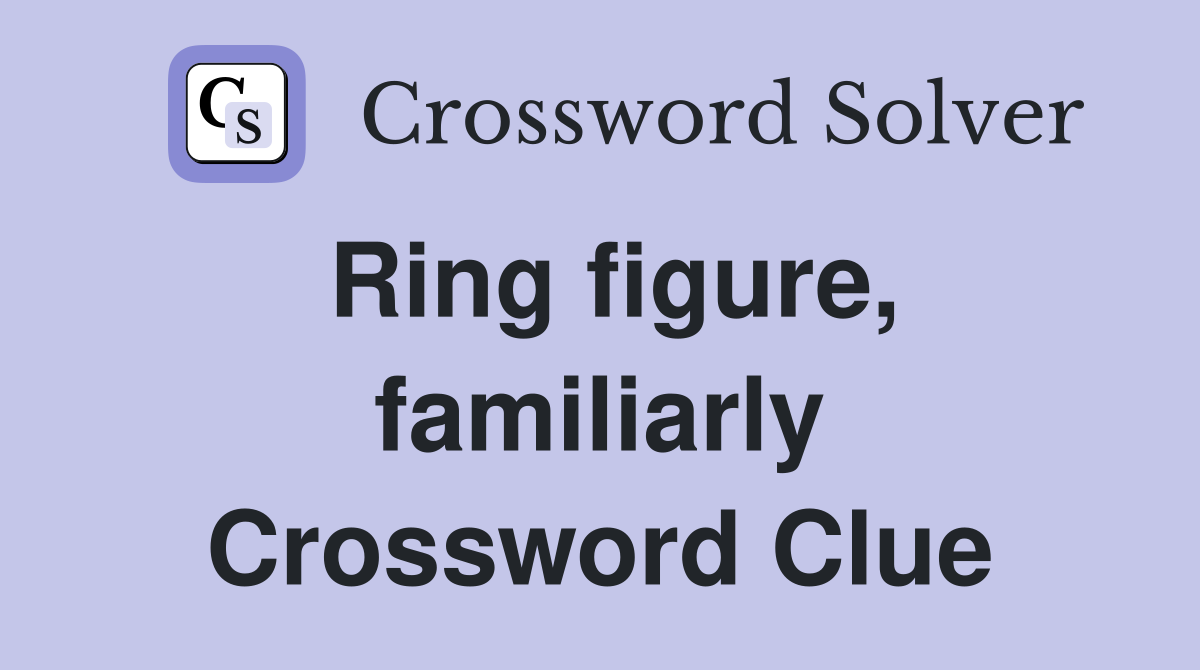 Ring figure, familiarly Crossword Clue