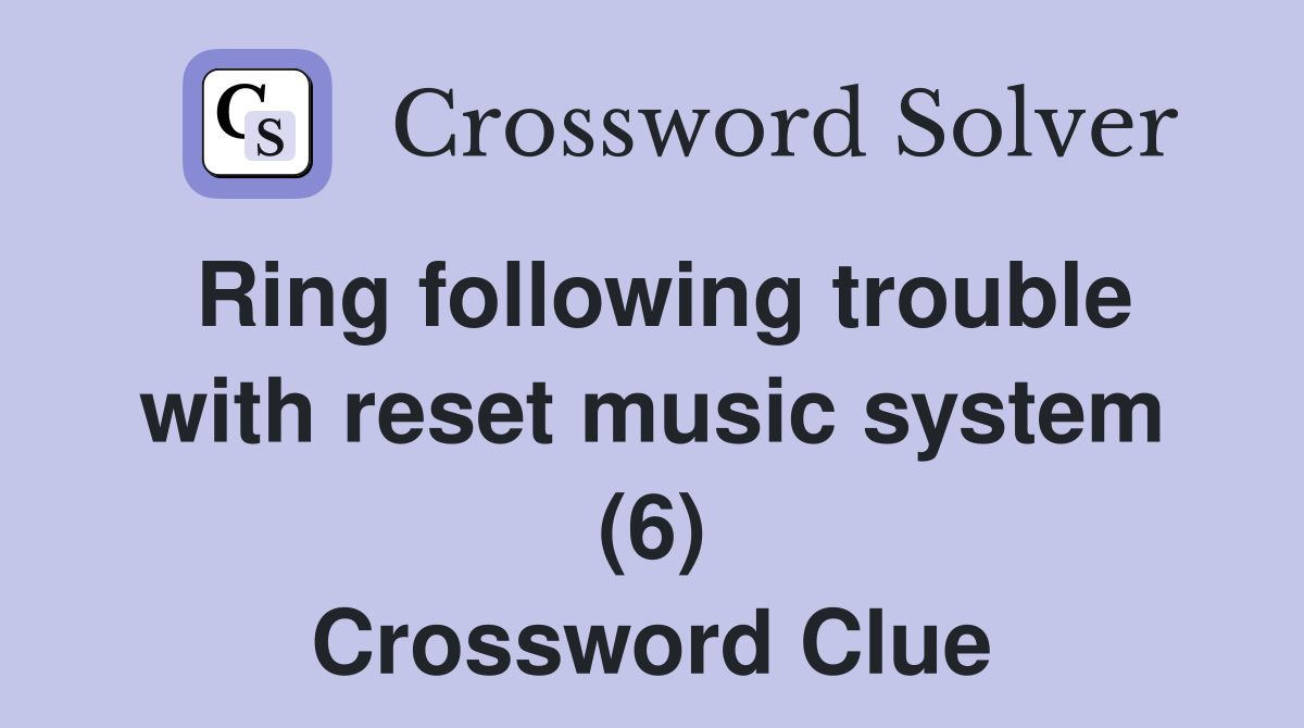 Ring following trouble with reset music system (6) Crossword Clue