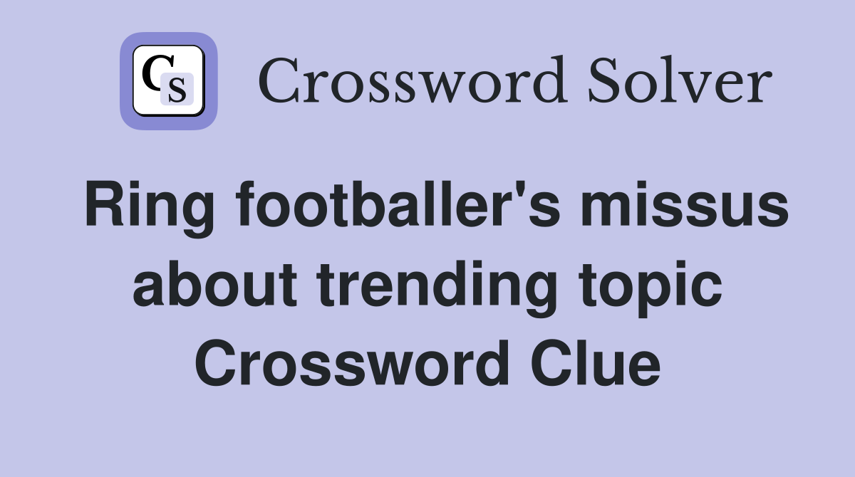 Ring footballer's missus about trending topic Crossword Clue