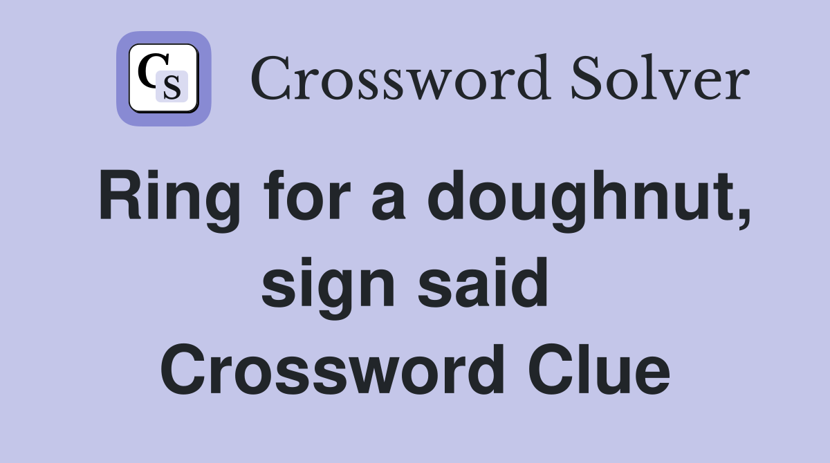 Ring for a doughnut, sign said  Crossword Clue