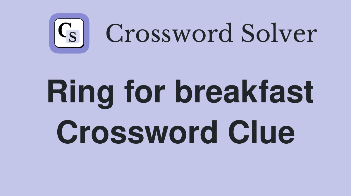 Ring for breakfast Crossword Clue