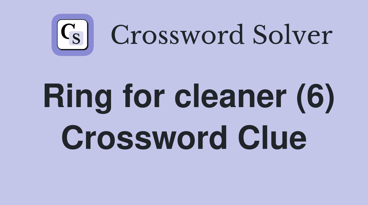Ring for cleaner (6) Crossword Clue