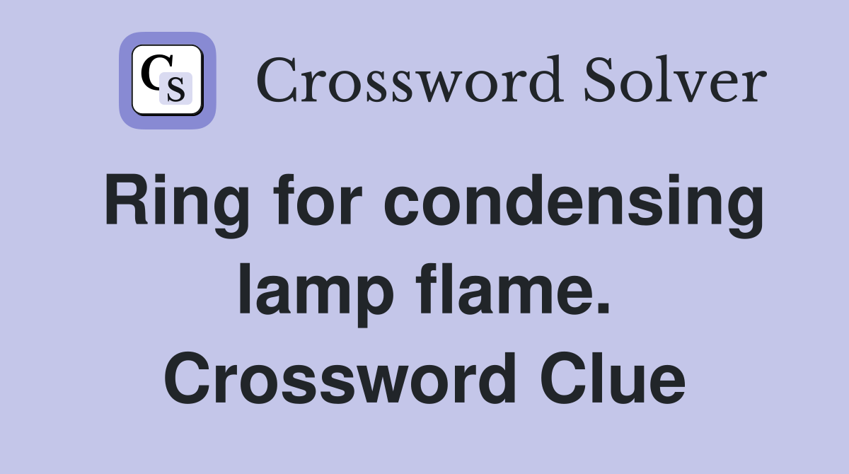 Ring for condensing lamp flame. Crossword Clue