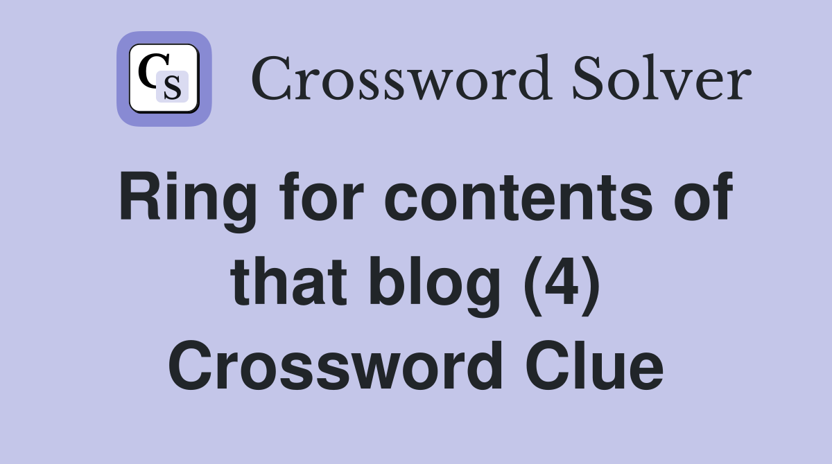 Ring for contents of that blog (4) Crossword Clue