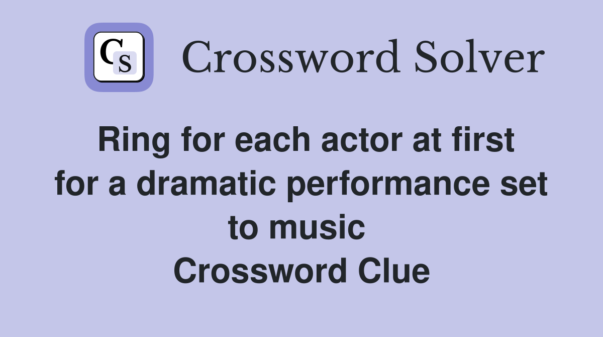 Ring for each actor at first for a dramatic performance set to music  Crossword Clue
