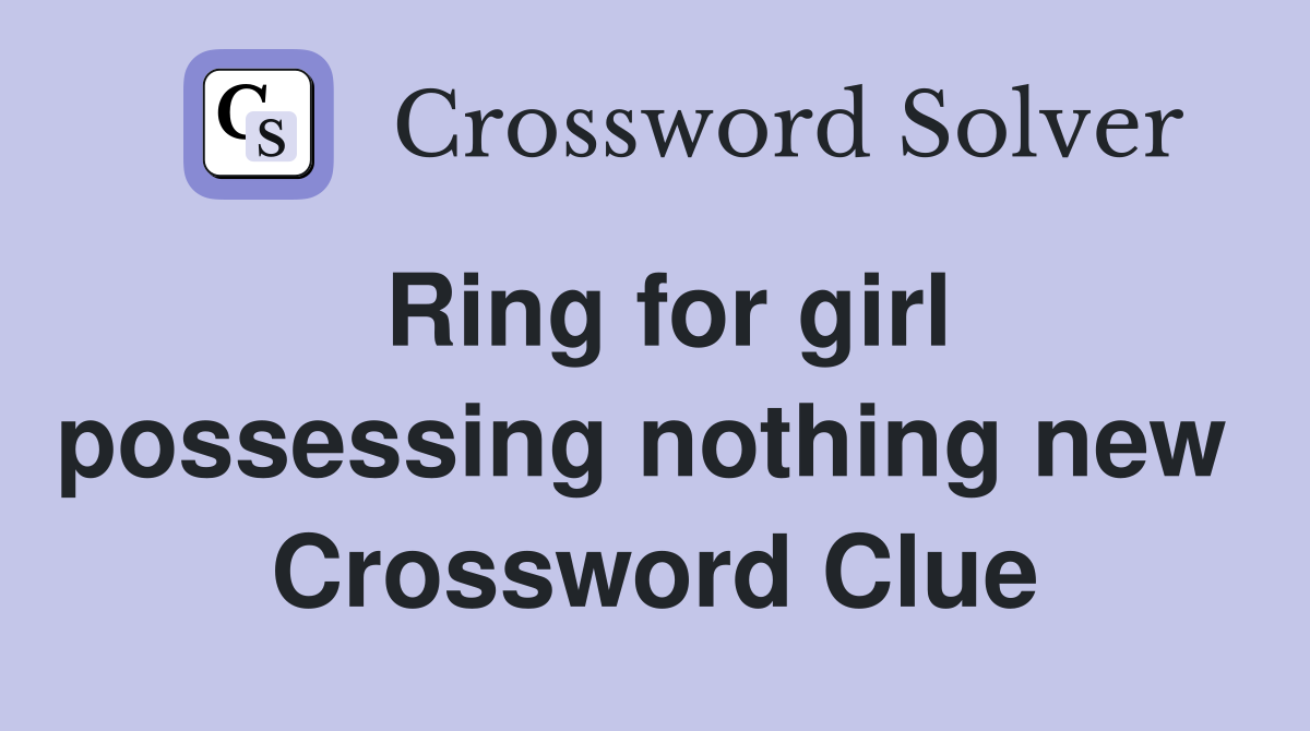 Ring for girl possessing nothing new  Crossword Clue
