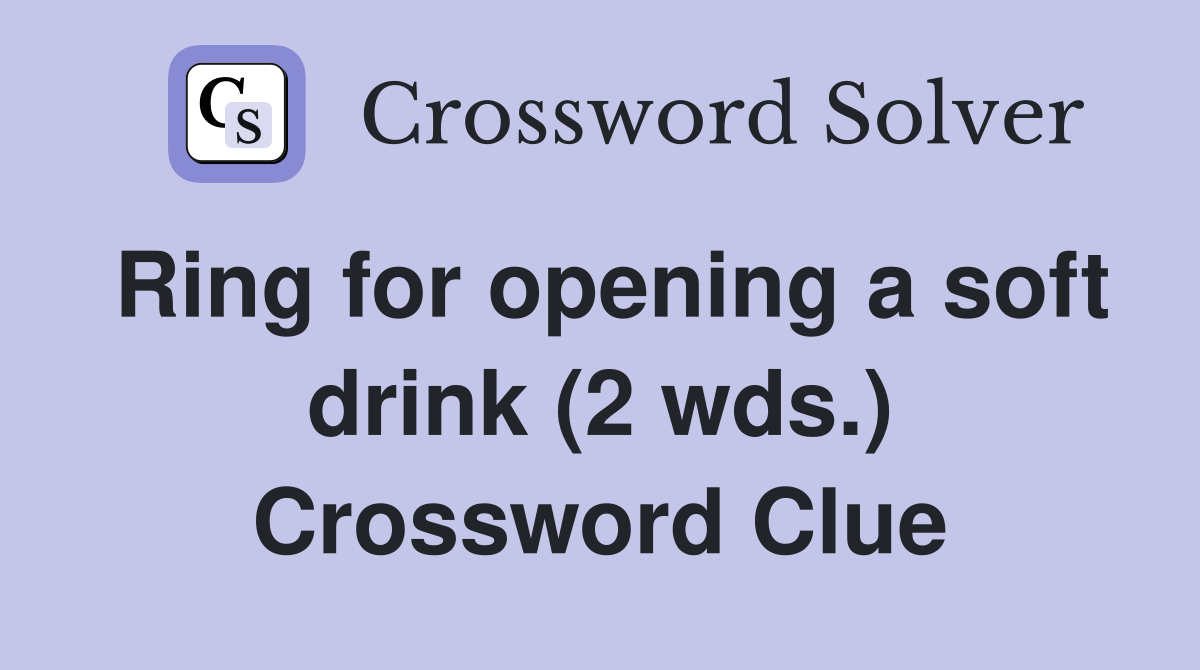 Ring for opening a soft drink (2 wds.) Crossword Clue