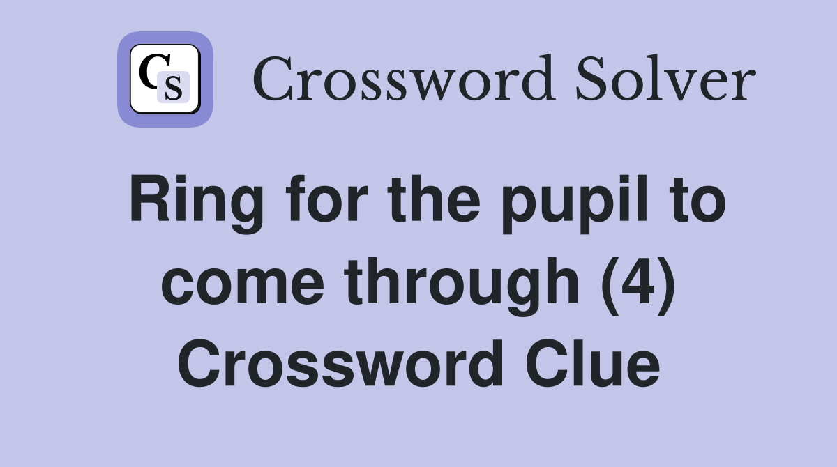 Ring for the pupil to come through (4) Crossword Clue