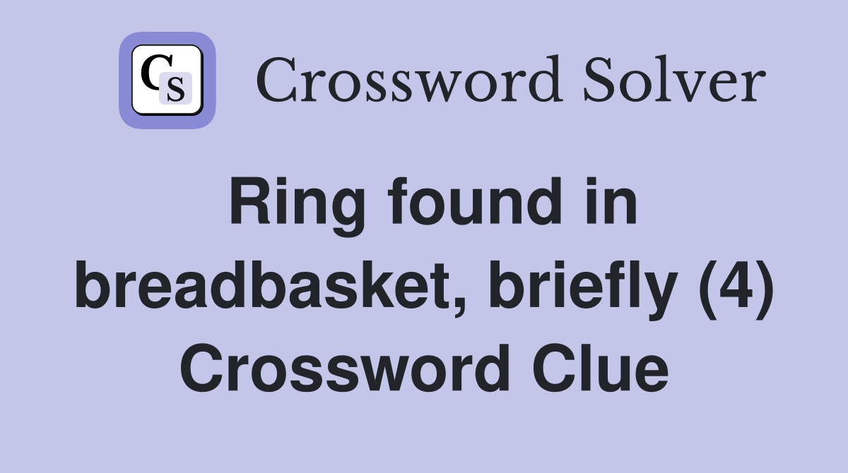 Ring found in breadbasket, briefly (4) Crossword Clue