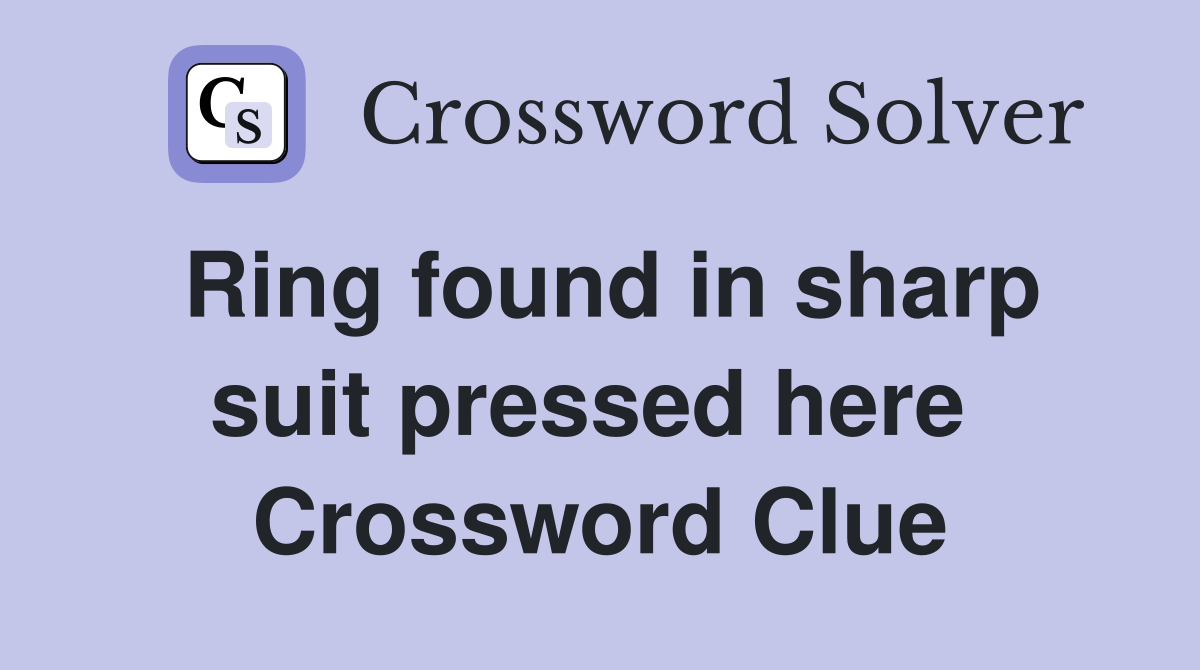 Ring found in sharp suit pressed here  Crossword Clue