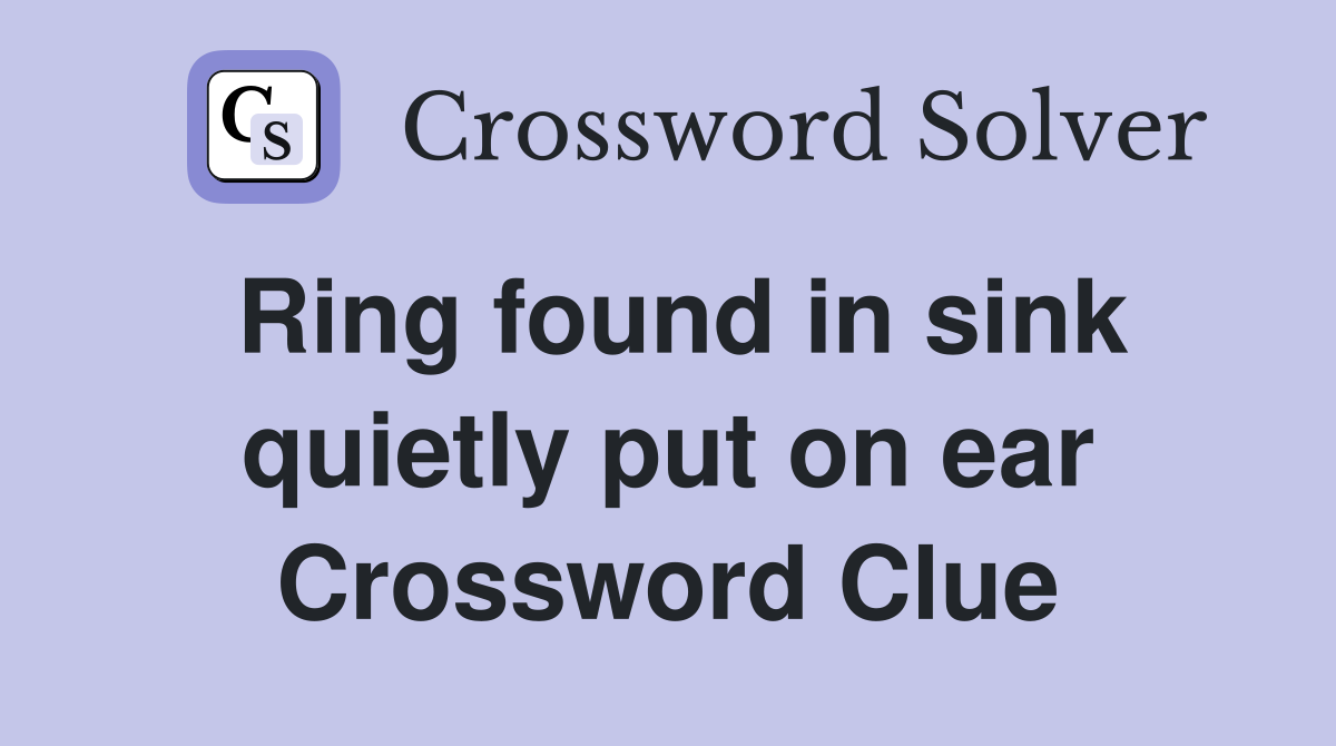 Ring found in sink quietly put on ear Crossword Clue