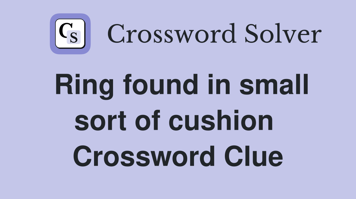 Ring found in small sort of cushion  Crossword Clue