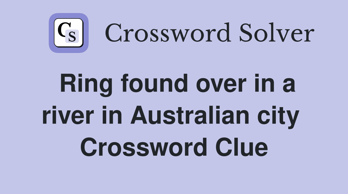 Ring found over in a river in Australian city  Crossword Clue