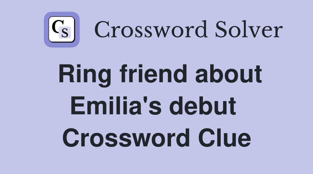 Ring friend about Emilia's debut  Crossword Clue