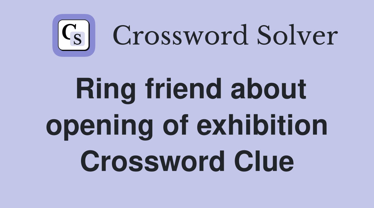 Ring friend about opening of exhibition Crossword Clue