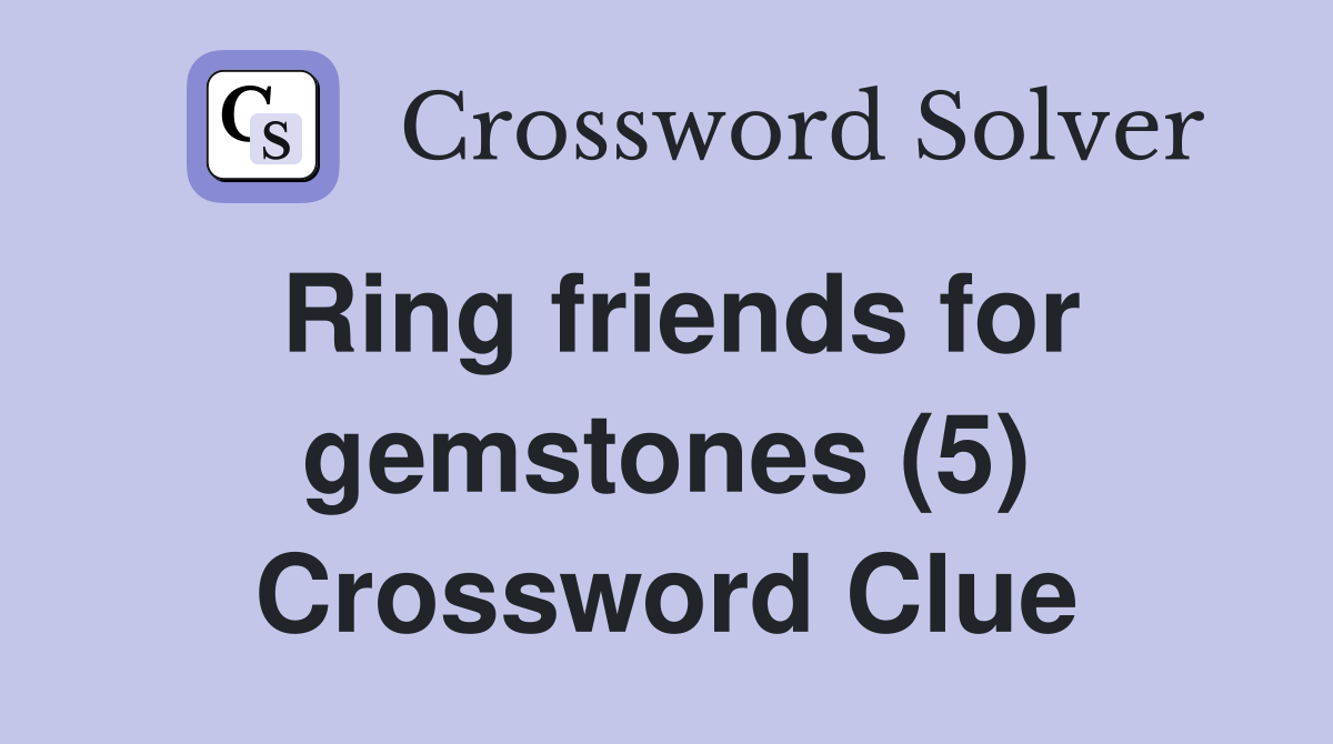 Ring friends for gemstones (5) Crossword Clue