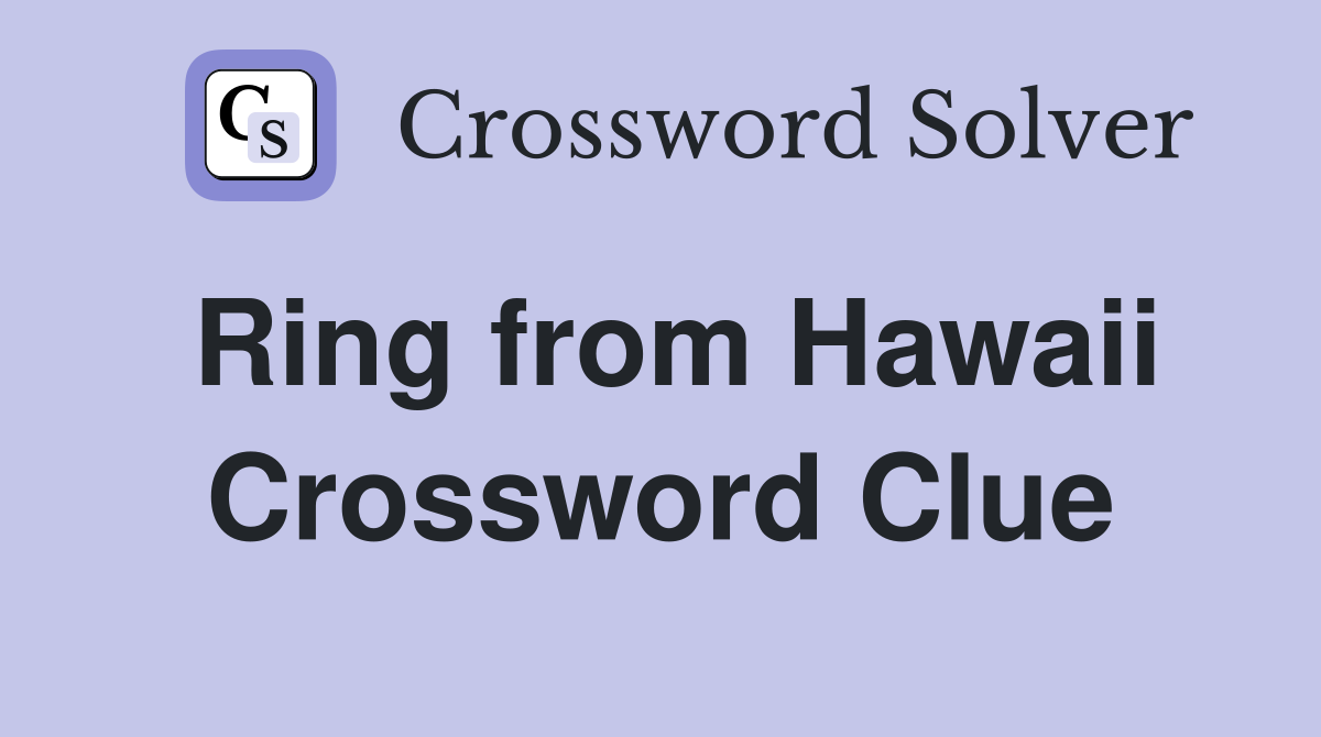 Ring from Hawaii Crossword Clue