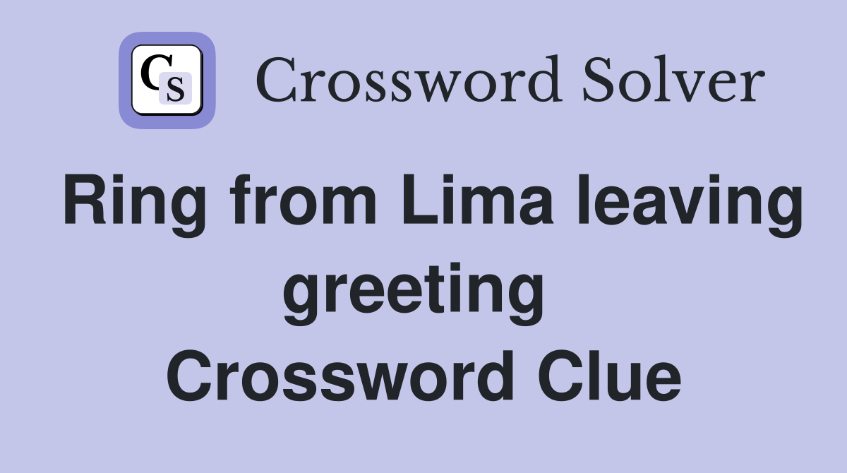 Ring from Lima leaving greeting  Crossword Clue