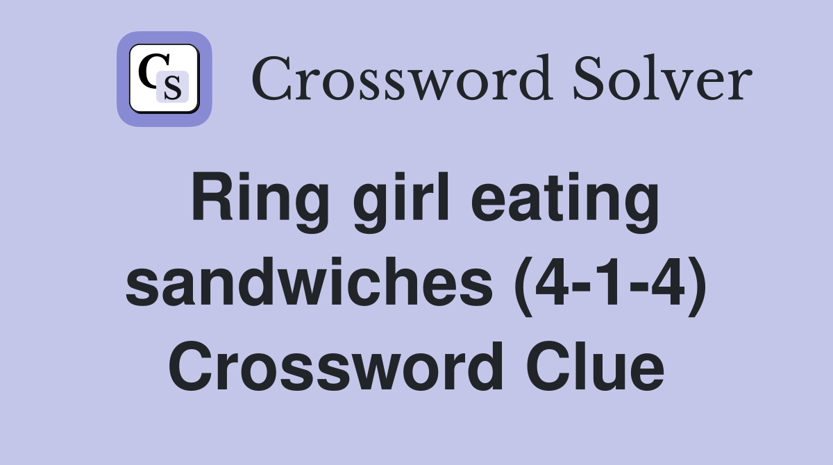 Ring girl eating sandwiches (4-1-4) Crossword Clue