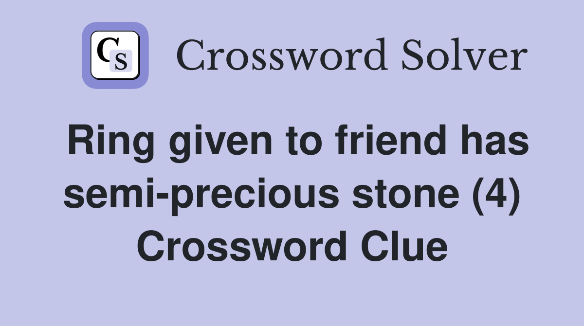 Ring given to friend has semi-precious stone (4) Crossword Clue