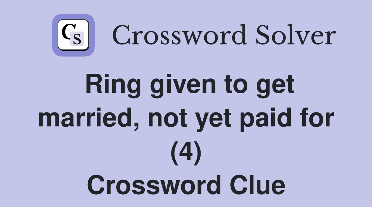 Ring given to get married, not yet paid for (4) Crossword Clue