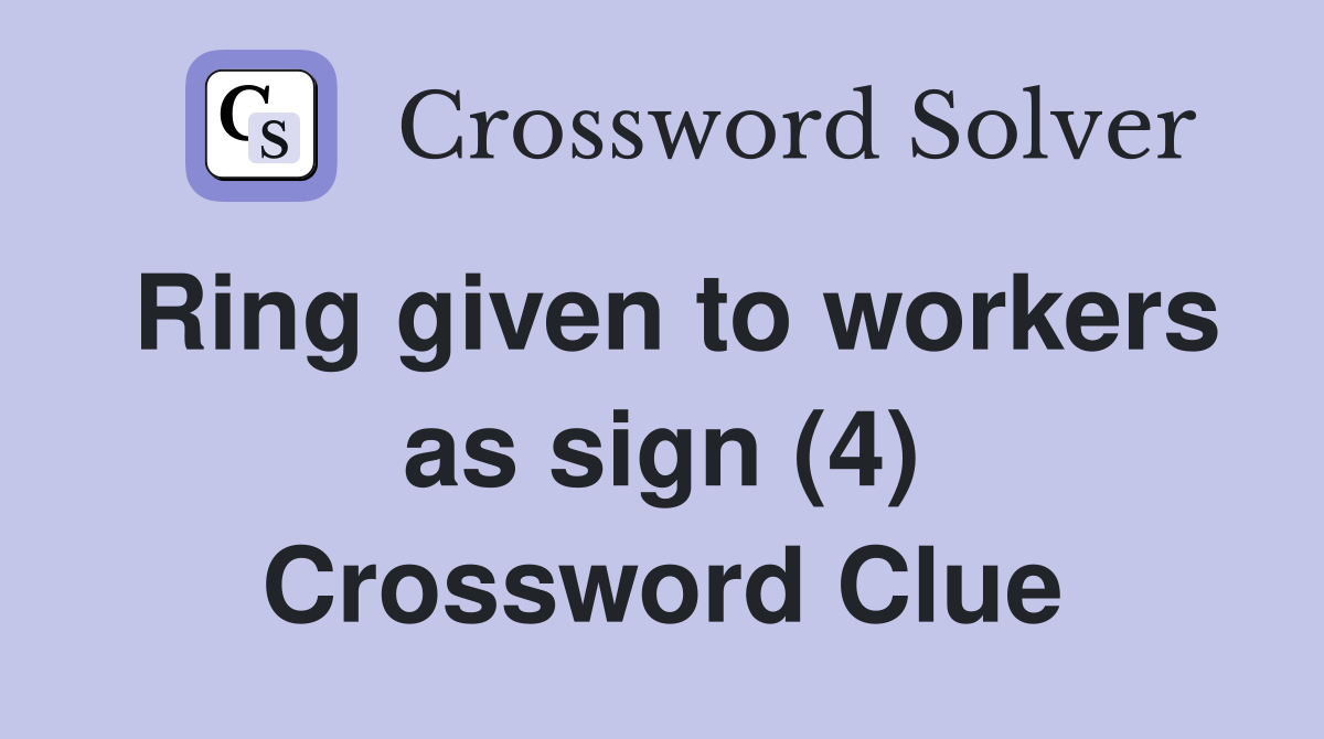 Ring given to workers as sign (4) Crossword Clue
