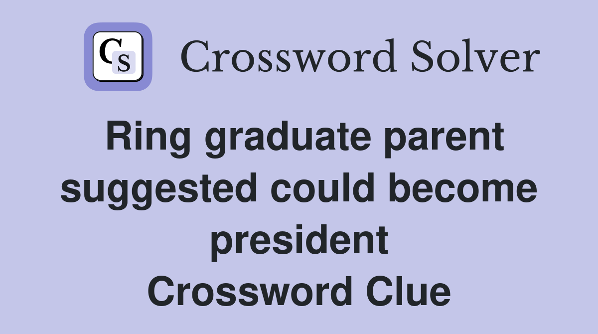 Ring graduate parent suggested could become president Crossword Clue