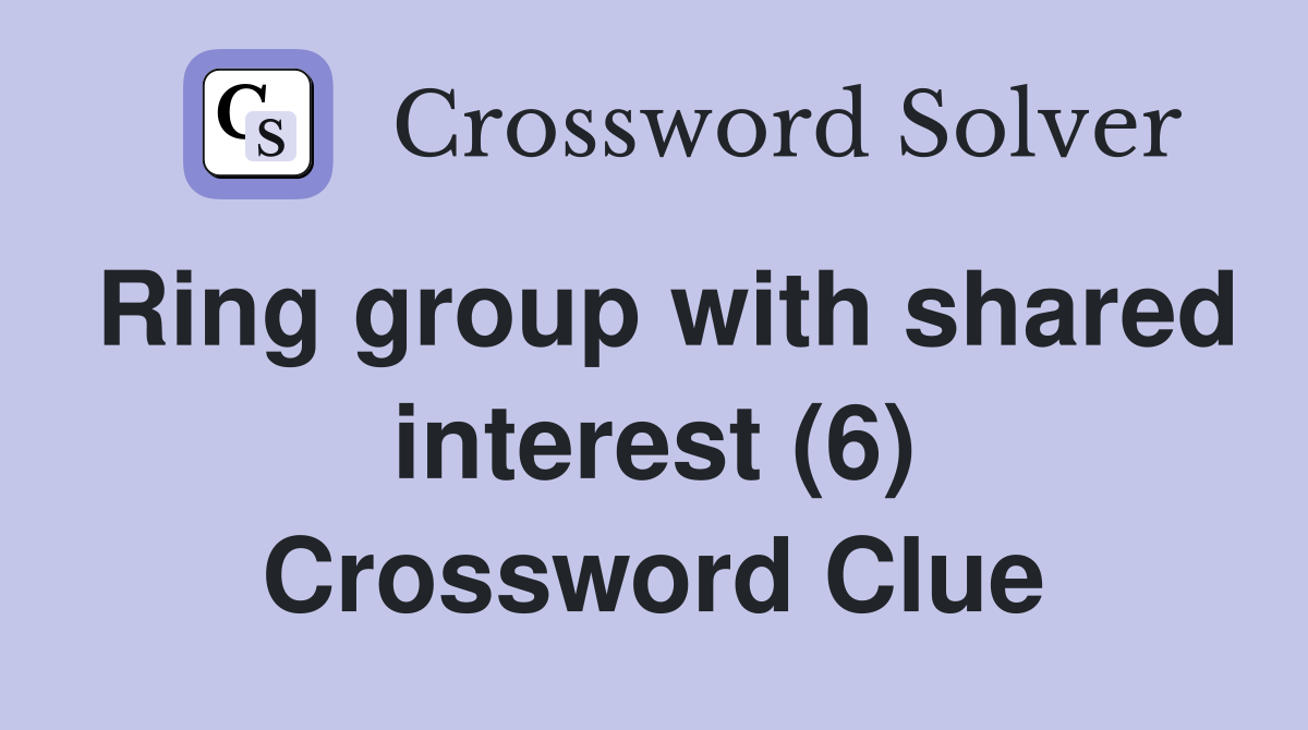 Ring group with shared interest (6) Crossword Clue