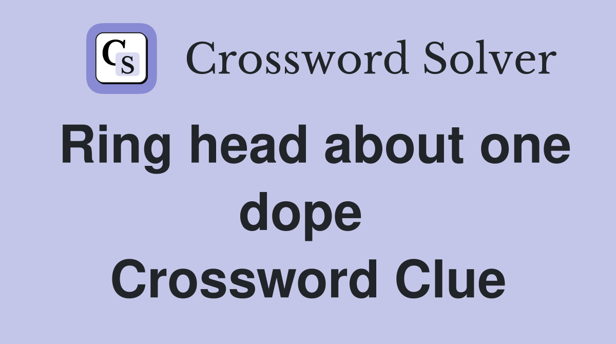Ring head about one dope  Crossword Clue