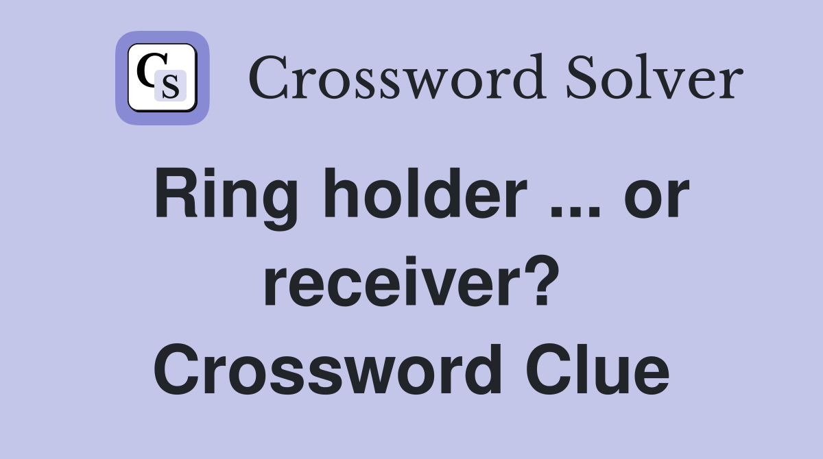 Ring holder ... or receiver? Crossword Clue