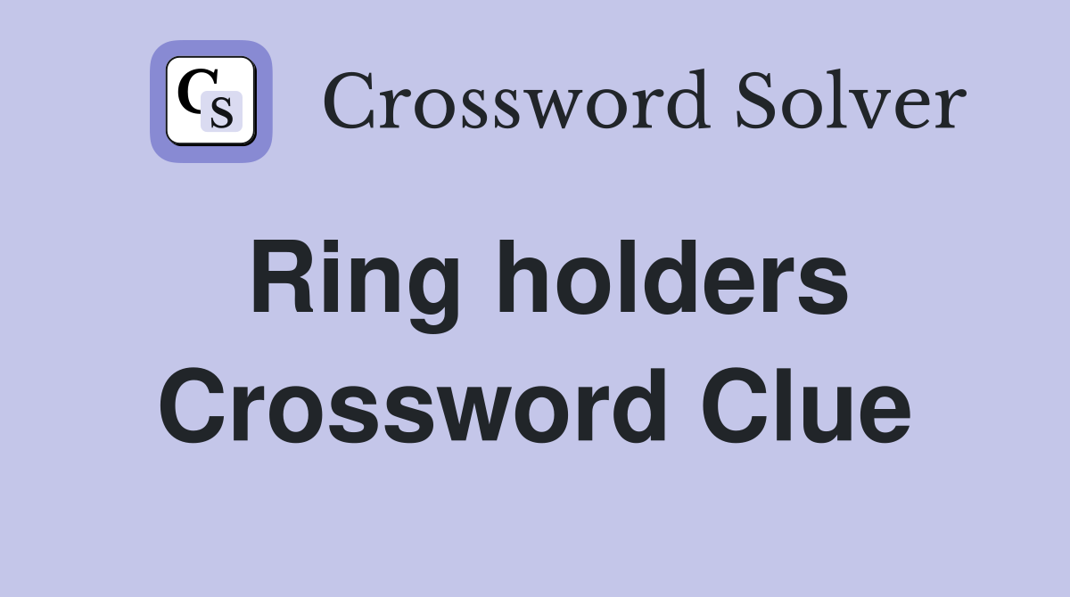 Ring holders Crossword Clue