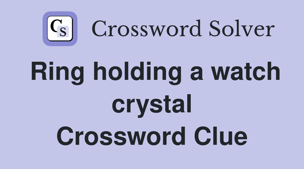 Ring holding a watch crystal Crossword Clue